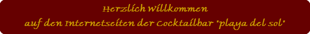 Herzlich Willkommen
auf den Internetseiten der Cocktailbar 